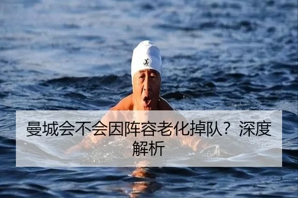 曼城会不会因阵容老化掉队？深度解析
