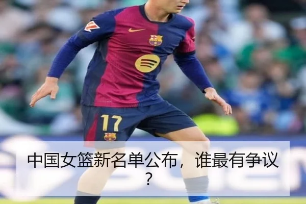 中国女篮新名单公布，谁最有争议？